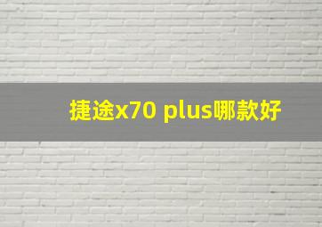 捷途x70 plus哪款好